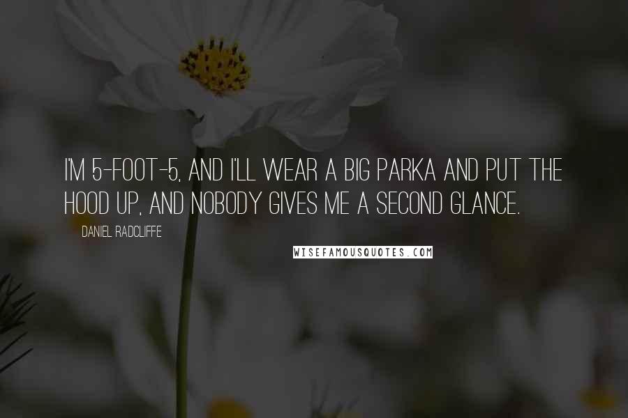 Daniel Radcliffe Quotes: I'm 5-foot-5, and I'll wear a big parka and put the hood up, and nobody gives me a second glance.