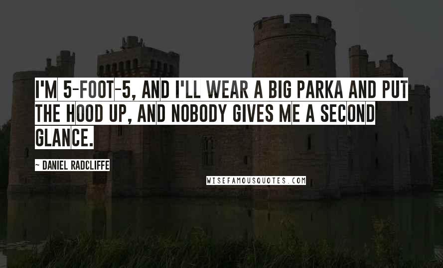 Daniel Radcliffe Quotes: I'm 5-foot-5, and I'll wear a big parka and put the hood up, and nobody gives me a second glance.