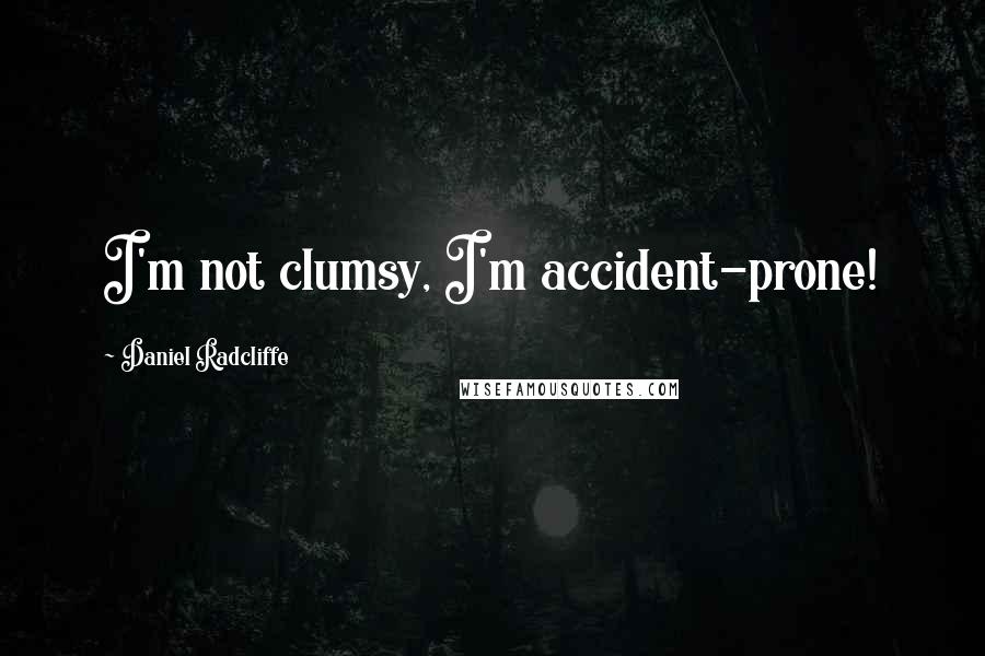 Daniel Radcliffe Quotes: I'm not clumsy, I'm accident-prone!