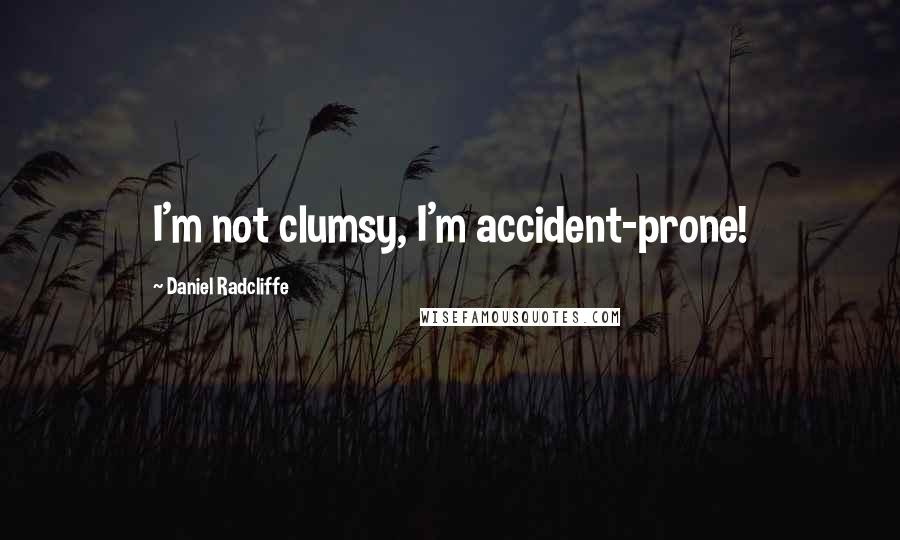 Daniel Radcliffe Quotes: I'm not clumsy, I'm accident-prone!