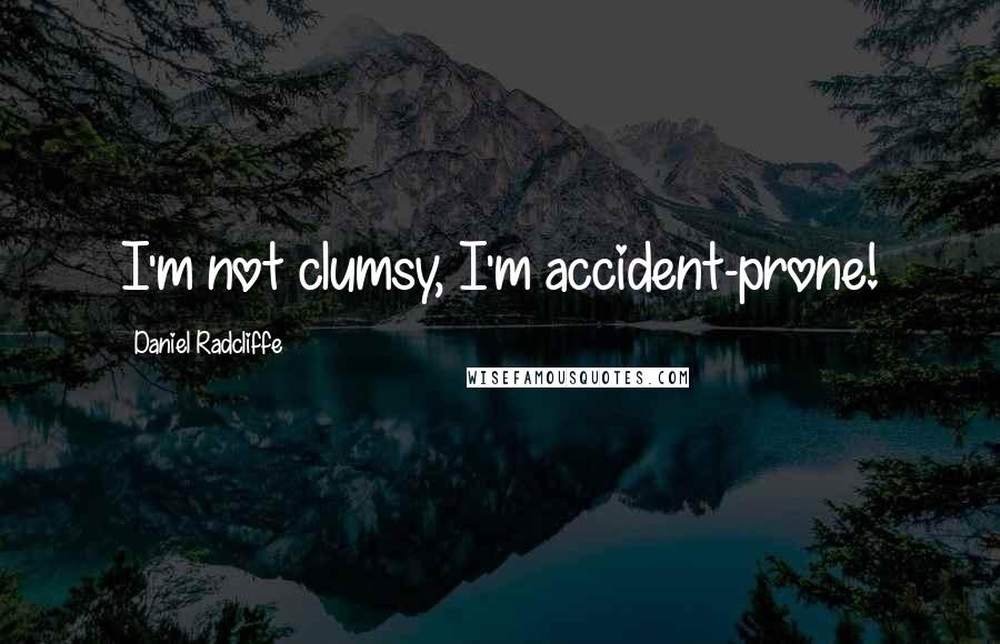 Daniel Radcliffe Quotes: I'm not clumsy, I'm accident-prone!