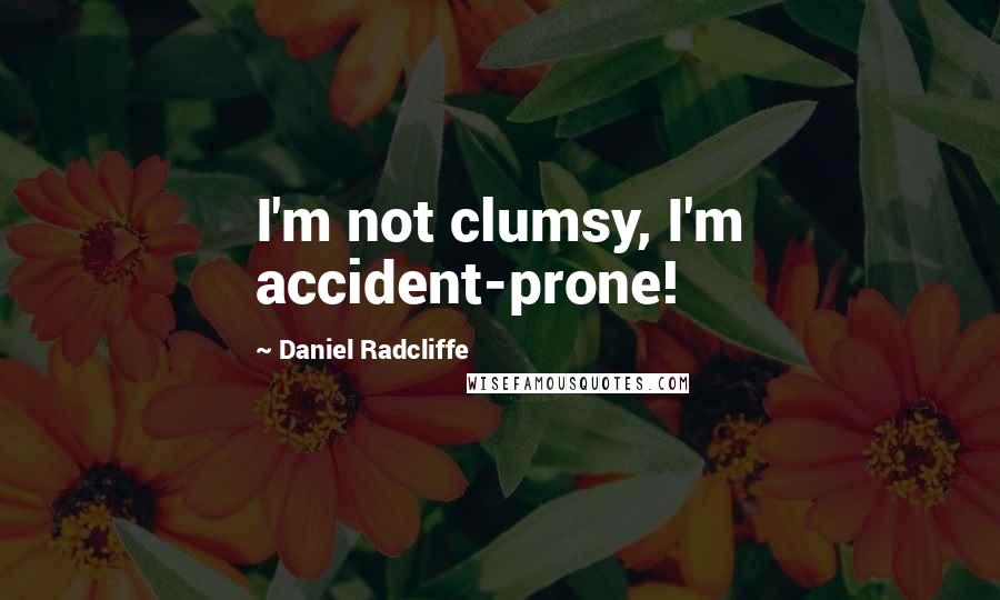 Daniel Radcliffe Quotes: I'm not clumsy, I'm accident-prone!