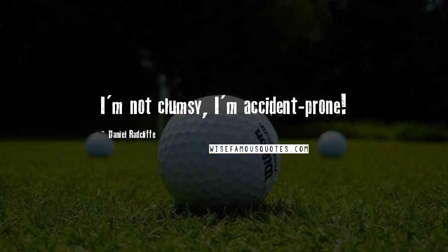 Daniel Radcliffe Quotes: I'm not clumsy, I'm accident-prone!