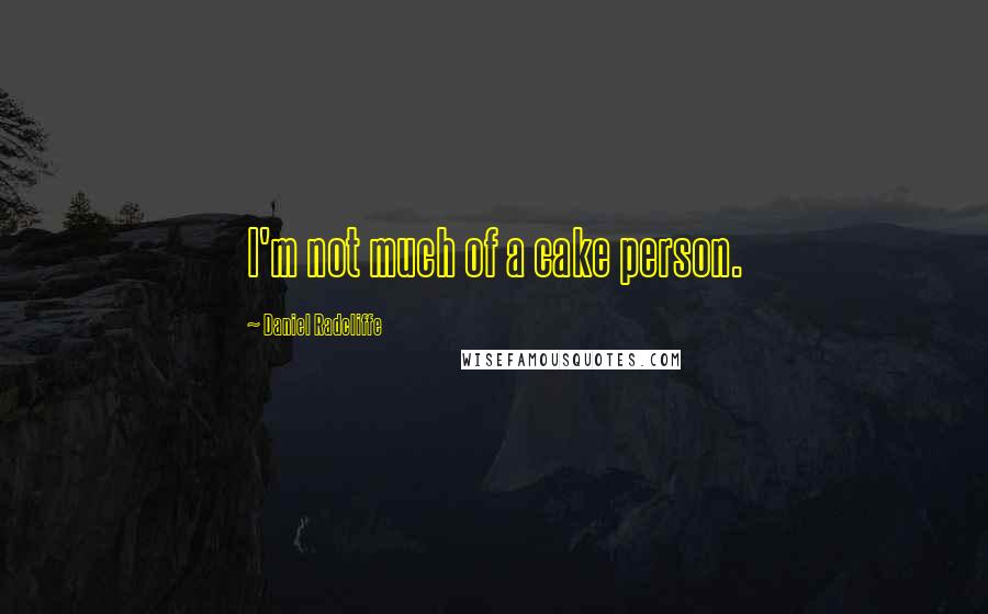 Daniel Radcliffe Quotes: I'm not much of a cake person.