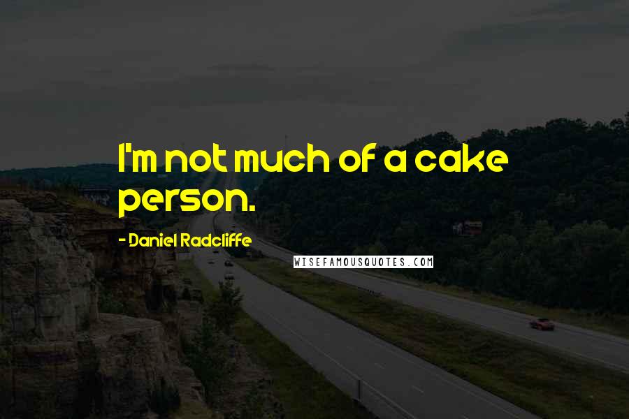 Daniel Radcliffe Quotes: I'm not much of a cake person.