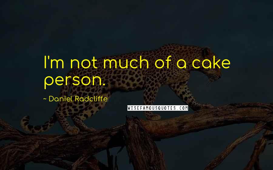 Daniel Radcliffe Quotes: I'm not much of a cake person.