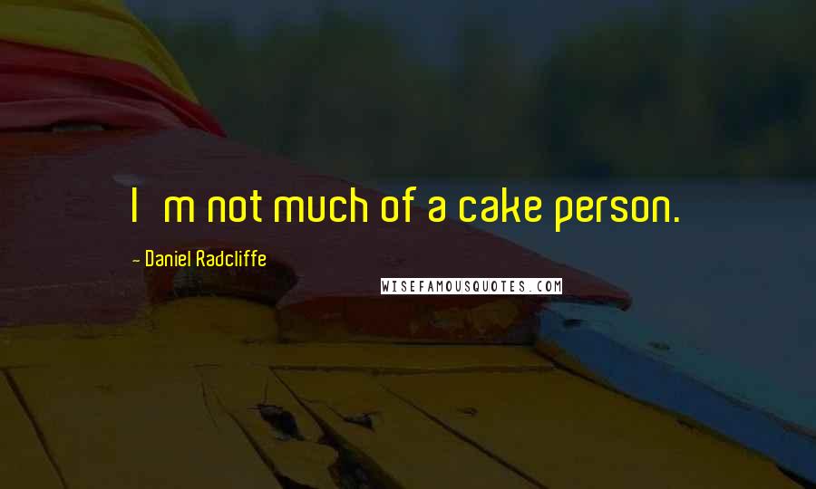 Daniel Radcliffe Quotes: I'm not much of a cake person.