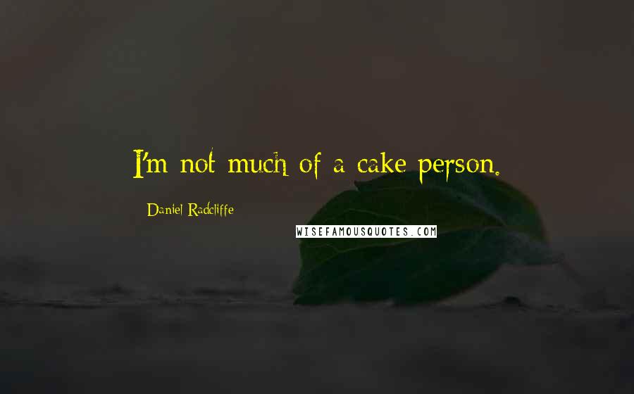 Daniel Radcliffe Quotes: I'm not much of a cake person.