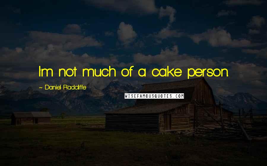 Daniel Radcliffe Quotes: I'm not much of a cake person.