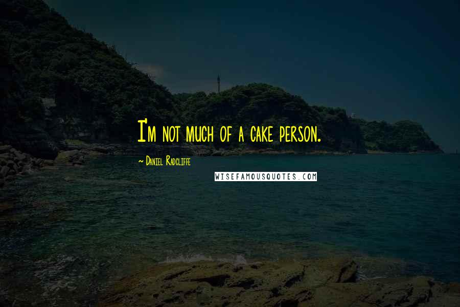 Daniel Radcliffe Quotes: I'm not much of a cake person.