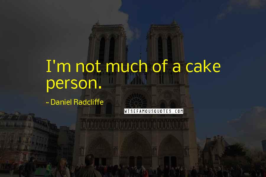 Daniel Radcliffe Quotes: I'm not much of a cake person.