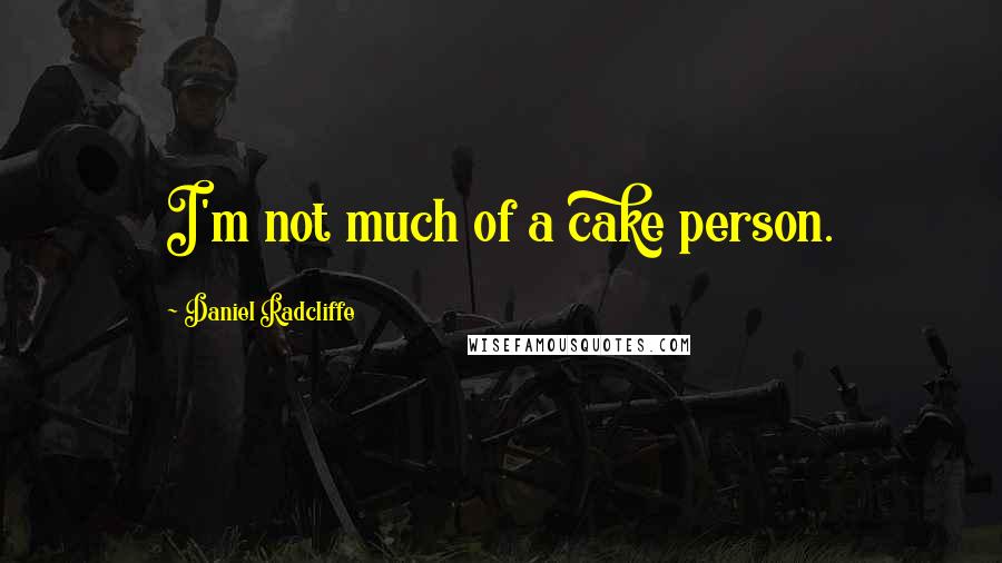Daniel Radcliffe Quotes: I'm not much of a cake person.
