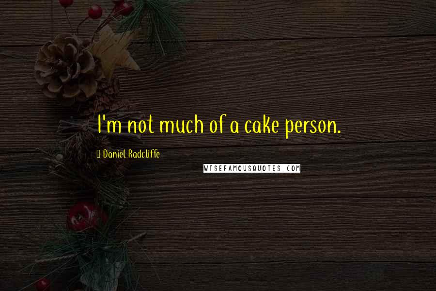 Daniel Radcliffe Quotes: I'm not much of a cake person.