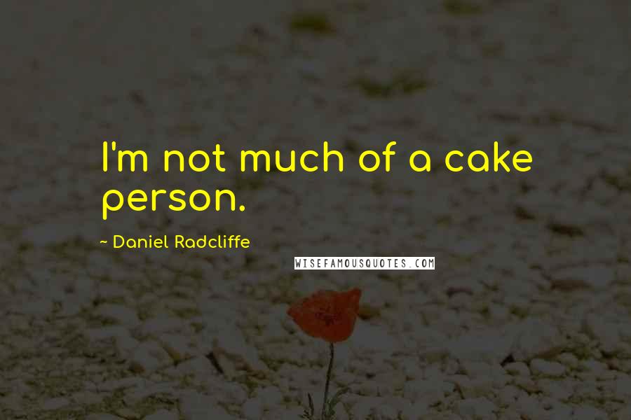 Daniel Radcliffe Quotes: I'm not much of a cake person.