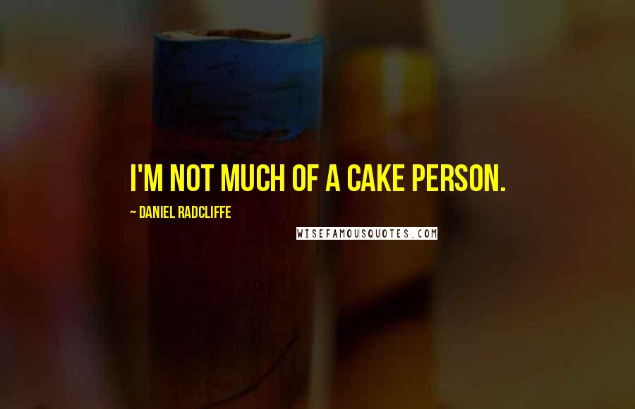 Daniel Radcliffe Quotes: I'm not much of a cake person.