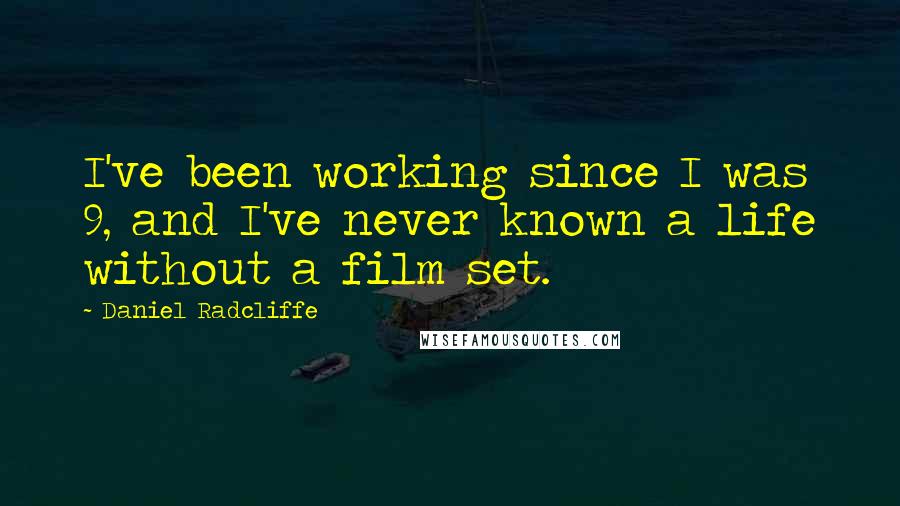 Daniel Radcliffe Quotes: I've been working since I was 9, and I've never known a life without a film set.