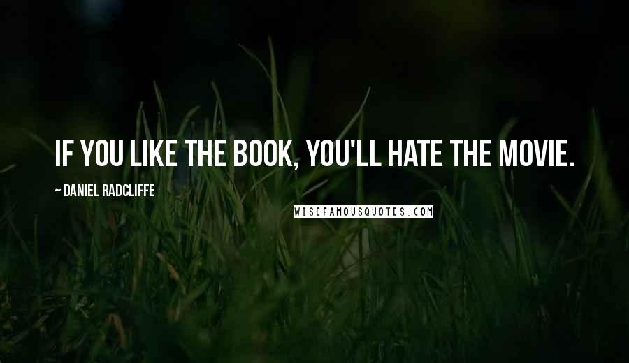 Daniel Radcliffe Quotes: If you like the book, you'll hate the movie.