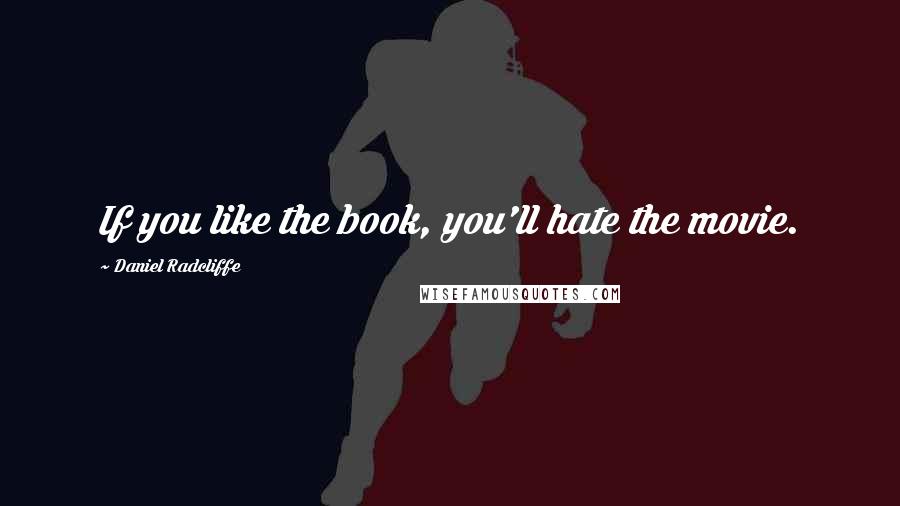 Daniel Radcliffe Quotes: If you like the book, you'll hate the movie.