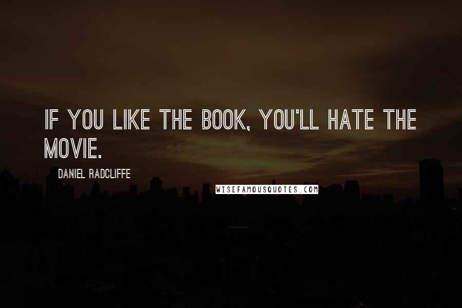 Daniel Radcliffe Quotes: If you like the book, you'll hate the movie.