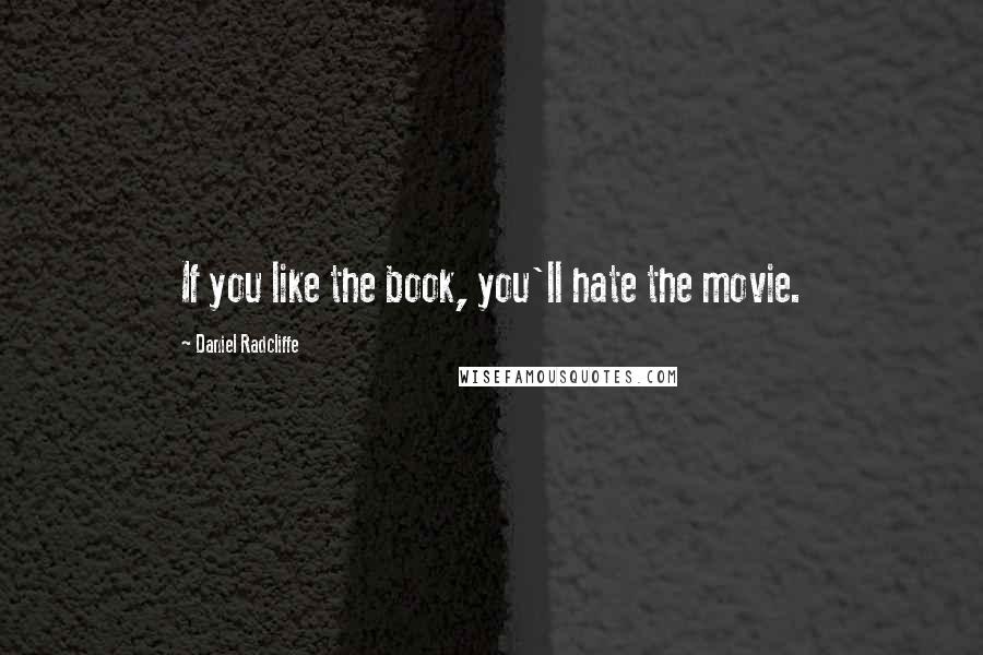 Daniel Radcliffe Quotes: If you like the book, you'll hate the movie.