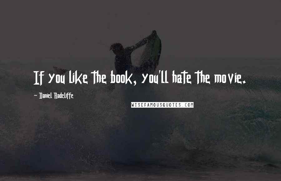 Daniel Radcliffe Quotes: If you like the book, you'll hate the movie.