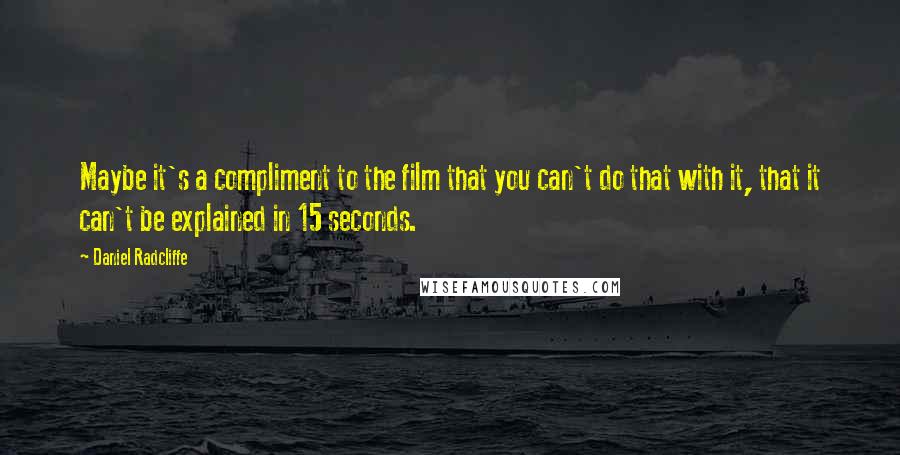 Daniel Radcliffe Quotes: Maybe it's a compliment to the film that you can't do that with it, that it can't be explained in 15 seconds.