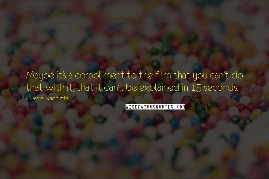 Daniel Radcliffe Quotes: Maybe it's a compliment to the film that you can't do that with it, that it can't be explained in 15 seconds.