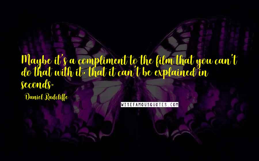 Daniel Radcliffe Quotes: Maybe it's a compliment to the film that you can't do that with it, that it can't be explained in 15 seconds.