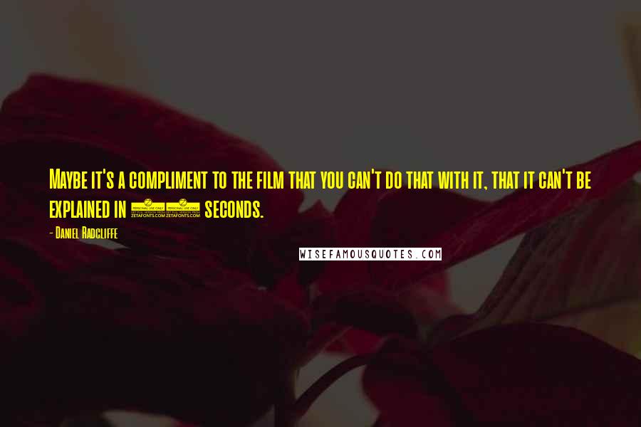 Daniel Radcliffe Quotes: Maybe it's a compliment to the film that you can't do that with it, that it can't be explained in 15 seconds.