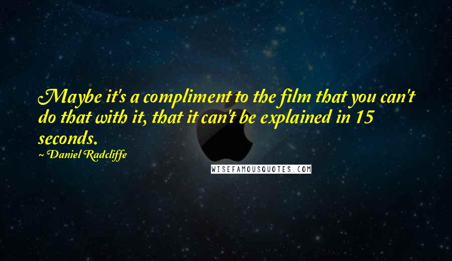 Daniel Radcliffe Quotes: Maybe it's a compliment to the film that you can't do that with it, that it can't be explained in 15 seconds.