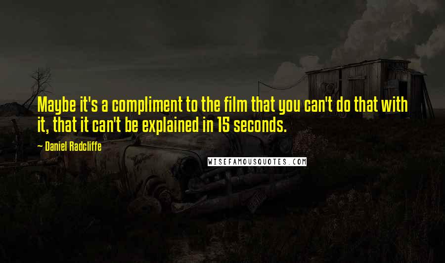 Daniel Radcliffe Quotes: Maybe it's a compliment to the film that you can't do that with it, that it can't be explained in 15 seconds.