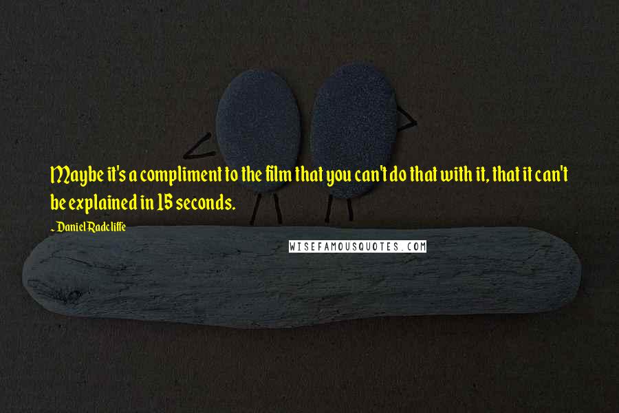 Daniel Radcliffe Quotes: Maybe it's a compliment to the film that you can't do that with it, that it can't be explained in 15 seconds.