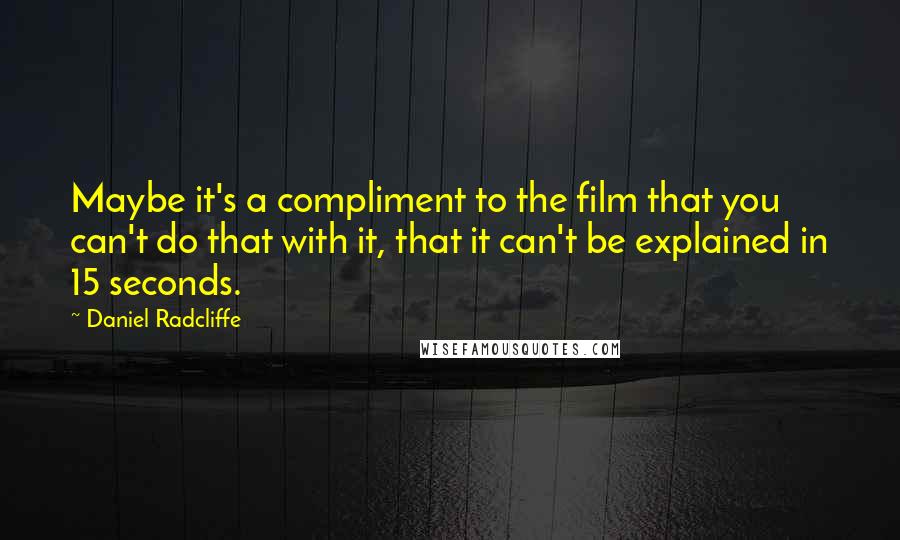 Daniel Radcliffe Quotes: Maybe it's a compliment to the film that you can't do that with it, that it can't be explained in 15 seconds.