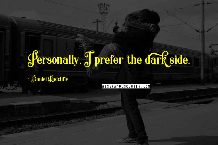 Daniel Radcliffe Quotes: Personally, I prefer the dark side.