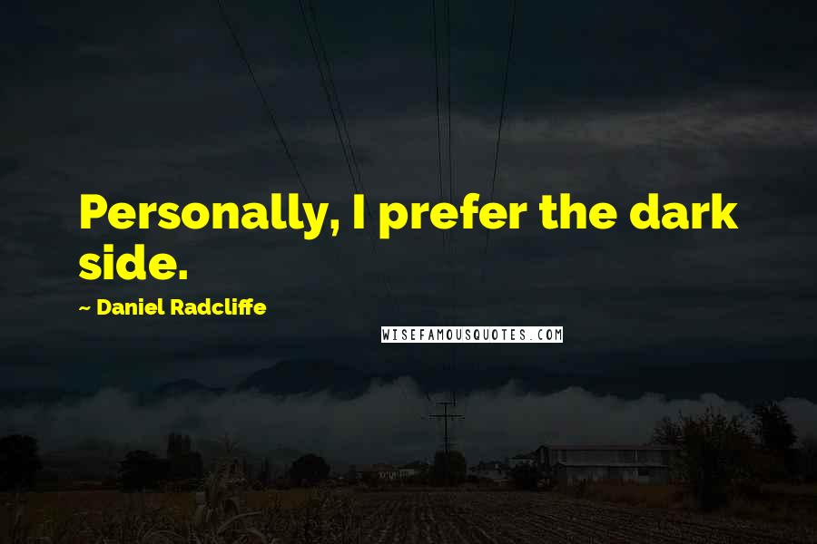 Daniel Radcliffe Quotes: Personally, I prefer the dark side.