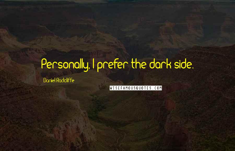 Daniel Radcliffe Quotes: Personally, I prefer the dark side.