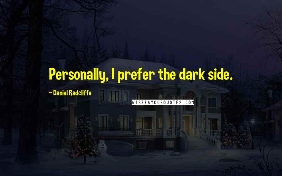 Daniel Radcliffe Quotes: Personally, I prefer the dark side.