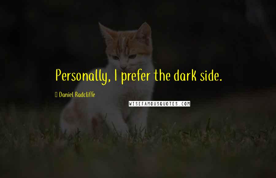 Daniel Radcliffe Quotes: Personally, I prefer the dark side.