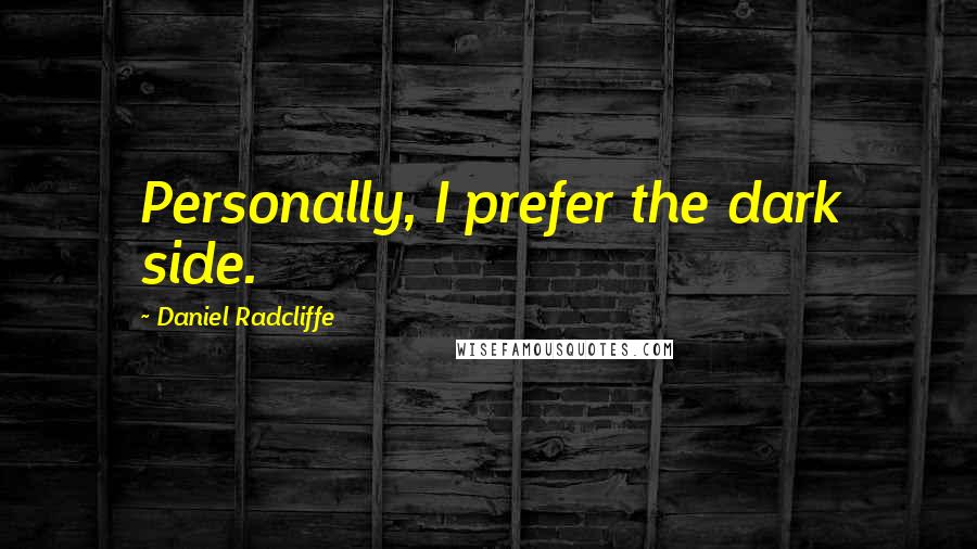 Daniel Radcliffe Quotes: Personally, I prefer the dark side.