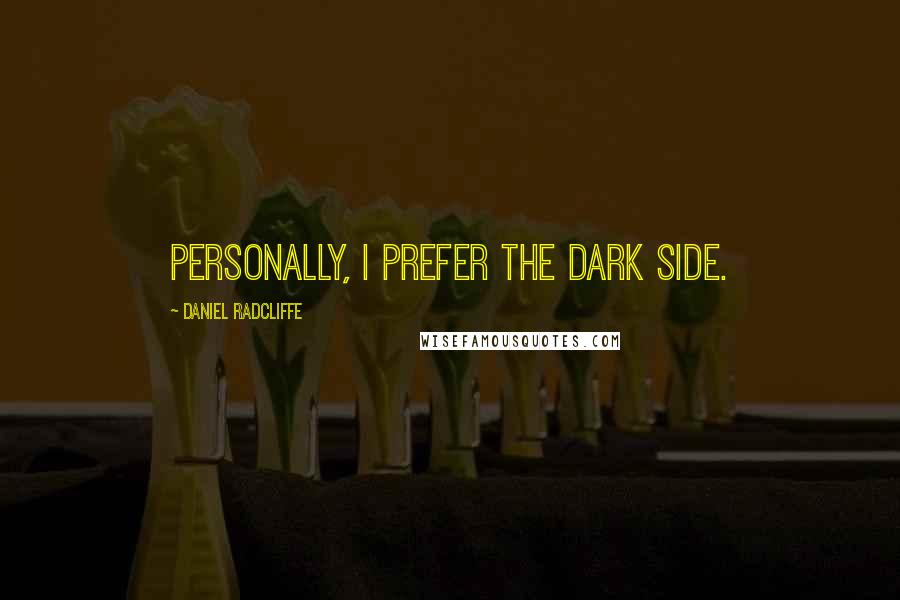 Daniel Radcliffe Quotes: Personally, I prefer the dark side.