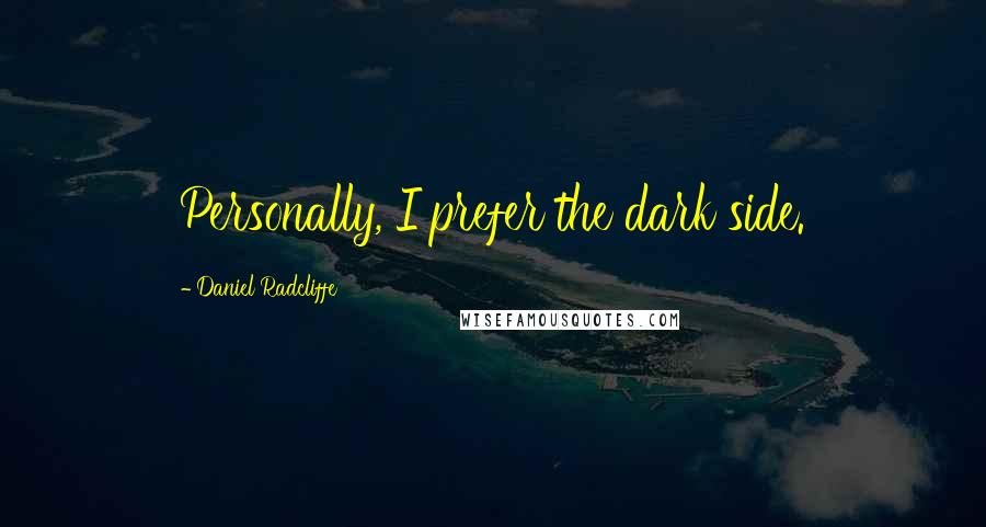 Daniel Radcliffe Quotes: Personally, I prefer the dark side.