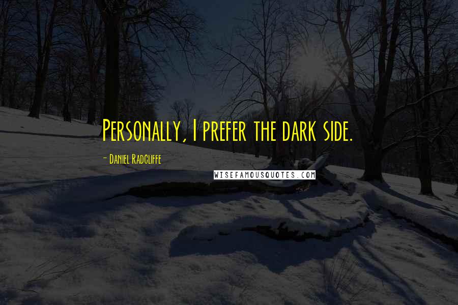 Daniel Radcliffe Quotes: Personally, I prefer the dark side.