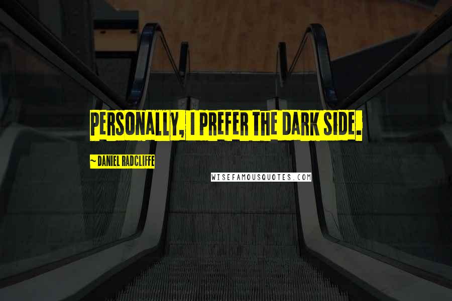 Daniel Radcliffe Quotes: Personally, I prefer the dark side.