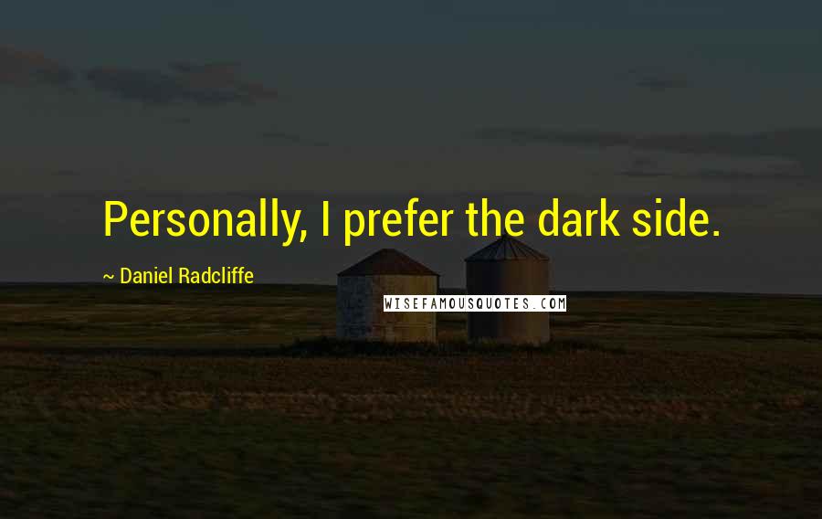 Daniel Radcliffe Quotes: Personally, I prefer the dark side.