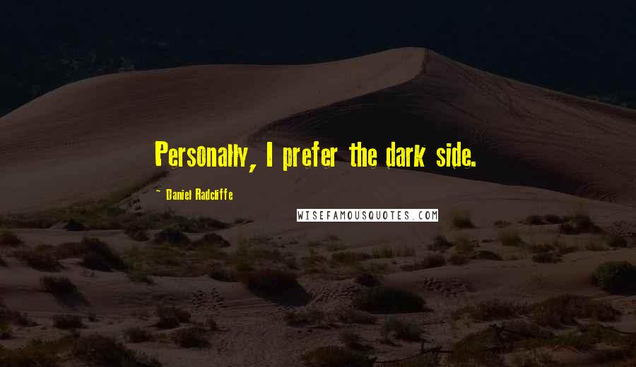 Daniel Radcliffe Quotes: Personally, I prefer the dark side.