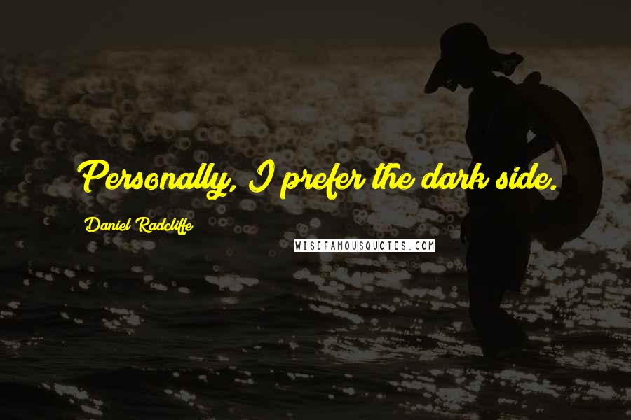 Daniel Radcliffe Quotes: Personally, I prefer the dark side.