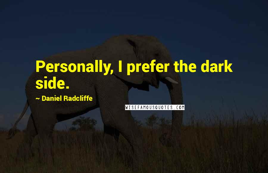 Daniel Radcliffe Quotes: Personally, I prefer the dark side.