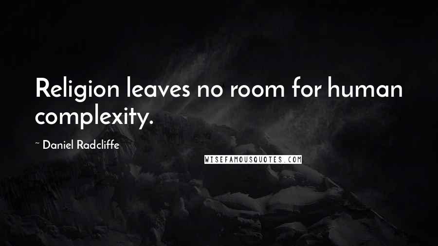 Daniel Radcliffe Quotes: Religion leaves no room for human complexity.