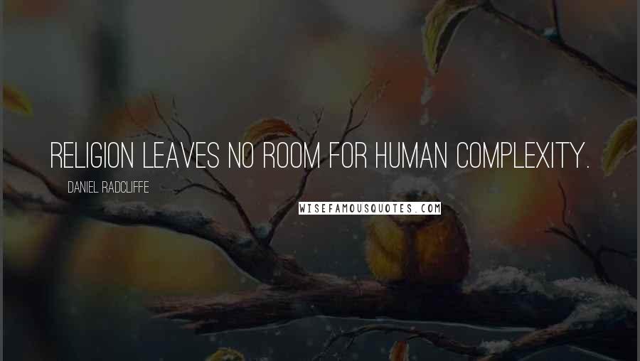 Daniel Radcliffe Quotes: Religion leaves no room for human complexity.