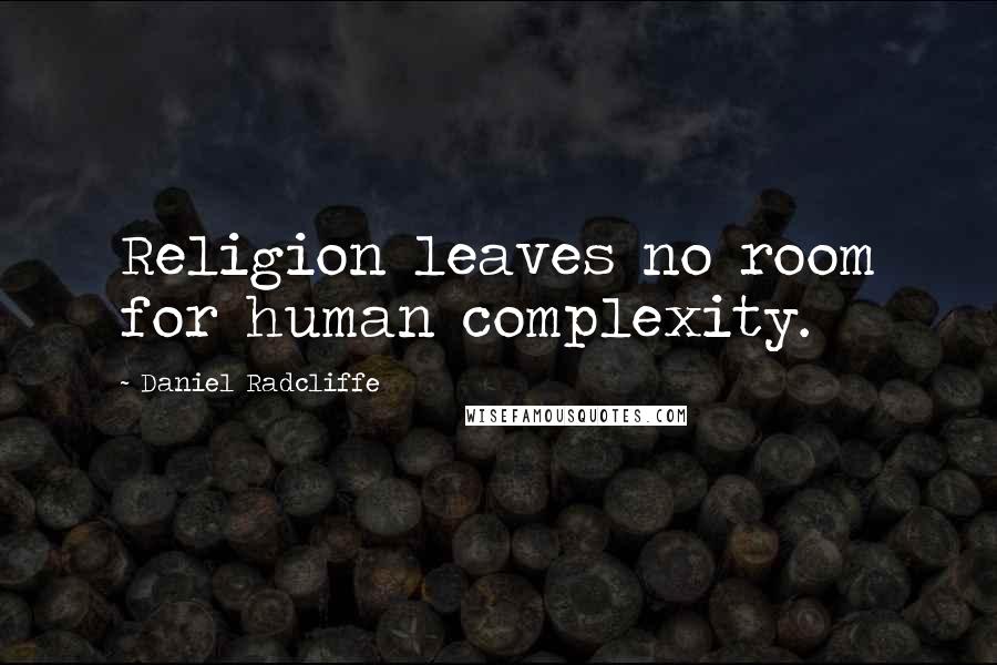 Daniel Radcliffe Quotes: Religion leaves no room for human complexity.